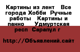 Картины из лент - Все города Хобби. Ручные работы » Картины и панно   . Удмуртская респ.,Сарапул г.